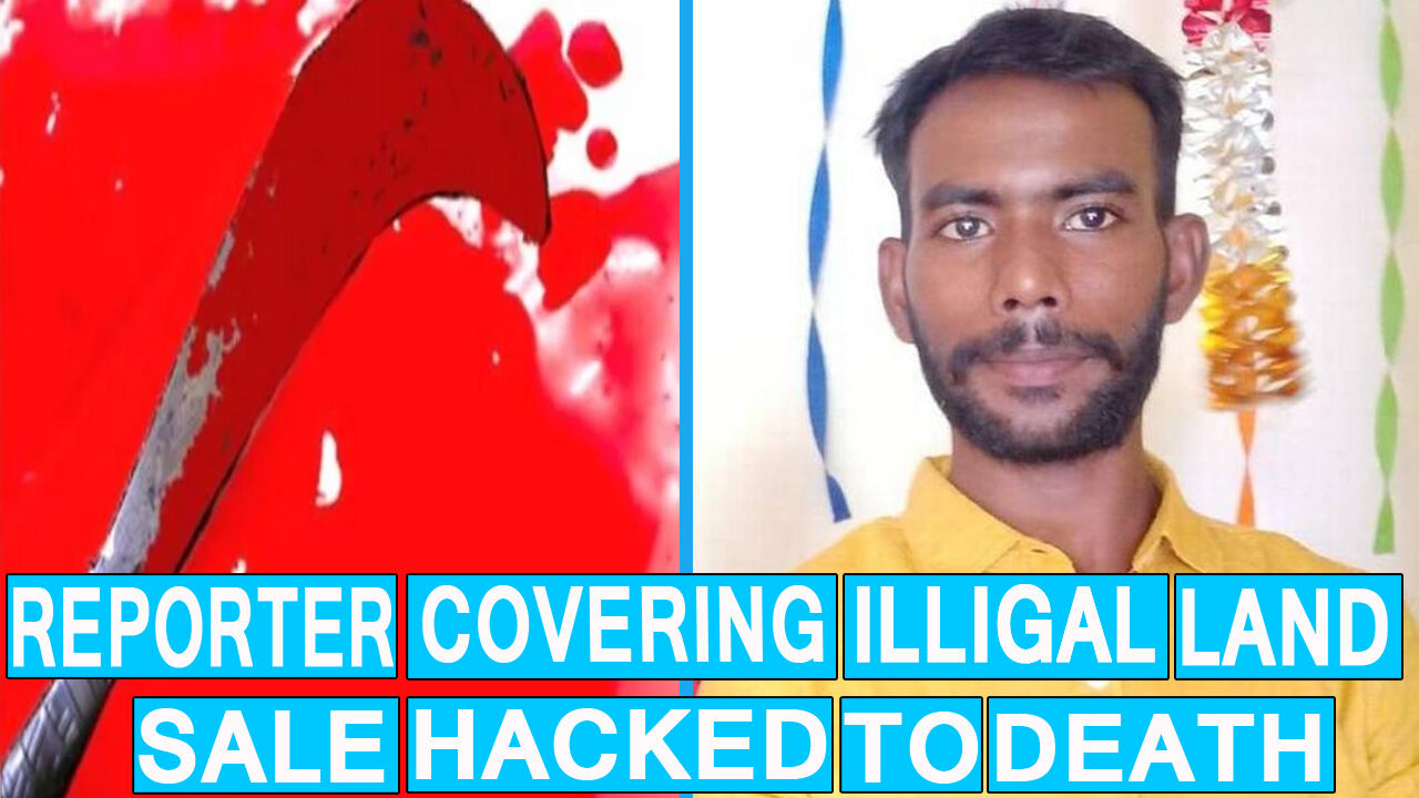 अंडर कवर रिपोर्टिंग से सरकारी जमीन की अवैध बिक्री करने वालों को बेनकाब करने वाले रिपोर्टर की दरांती से काटकर हत्या