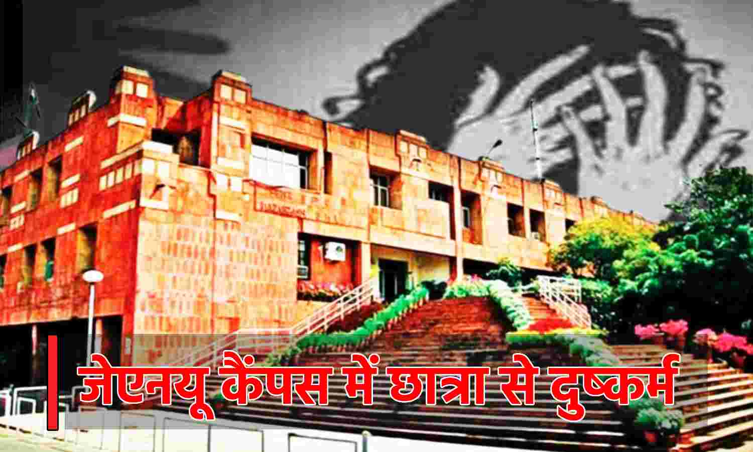 JNU News : जेएनयू कैंपस में एमसीए की छात्रा के साथ दुष्कर्म, आरोपी छात्र गिरफ्तार