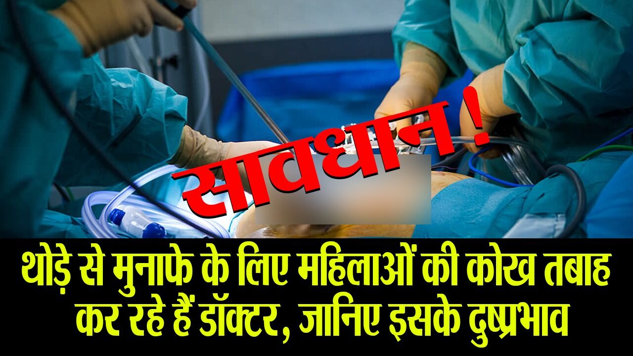 Hysterectomy scam: सावधान! थोड़े से मुनाफे के लिए महिलाओं की कोख तबाह कर रहे हैं डॉक्टर, जानिए इसके दुष्प्रभाव