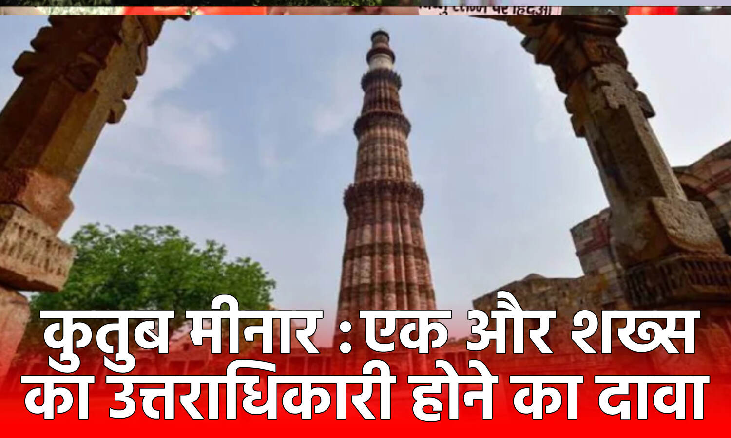 Qutub Minar Controversy : कुतुब मामले में आया नया मोड़, शाही परिवार के 1 शख्स ने साकेत कोर्ट में मालिकाना हक का दावा ठोका