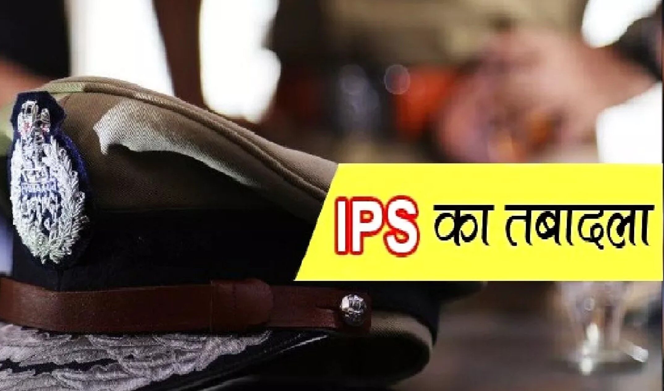 IPS Transfer  In UP: यूपी सरकार का बड़ा फैसला, 16 आइपीएस अफसरों का हुआ तबादला, देखें लिस्ट