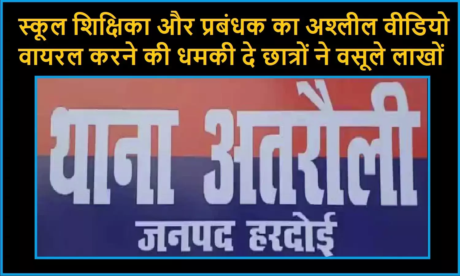 हरदोई के अतरौली में छात्रों ने स्कूल शिक्षिका और प्रबंधक का अश्लील वीडियो वायरल करने की धमकी दे वसूले लाखों, 2 दिन पहले अंतरंग बातचीत का Audio Viral